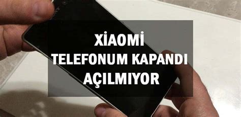 Xiaomi Telefonum Kapandı ve Açılmıyor Xiaomi Telefonum Kapandı ve Açılmıyor